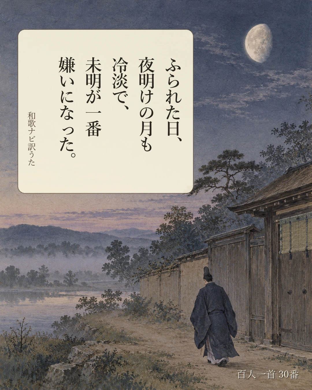 百人一首30番 訳うた：ふられた日、／夜明けの月も／冷淡で、／未明が一番／嫌いになった。