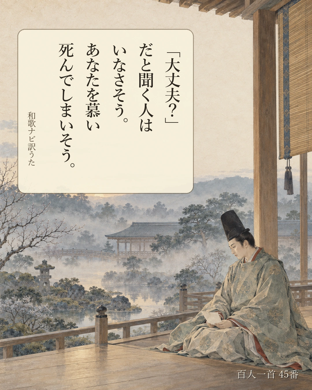 百人一首45番 訳うた:「大丈夫?」/だと聞く人は/いなさそう。/あなたを慕い/死んでしまいそう。