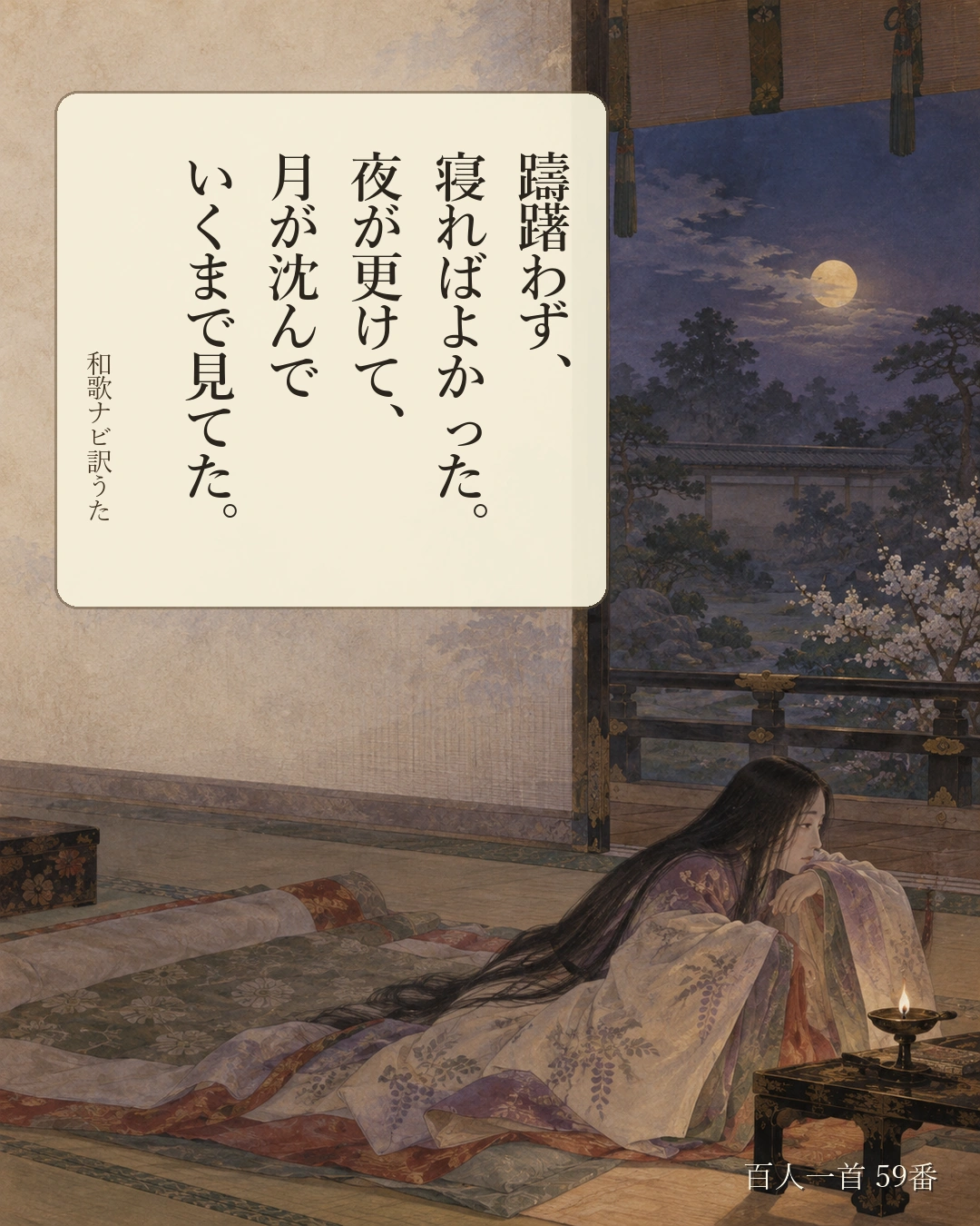 百人一首59番 訳うた:躊躇わず、/寝ればよかった。/夜が更けて、/月が沈んで/いくまで見てた。