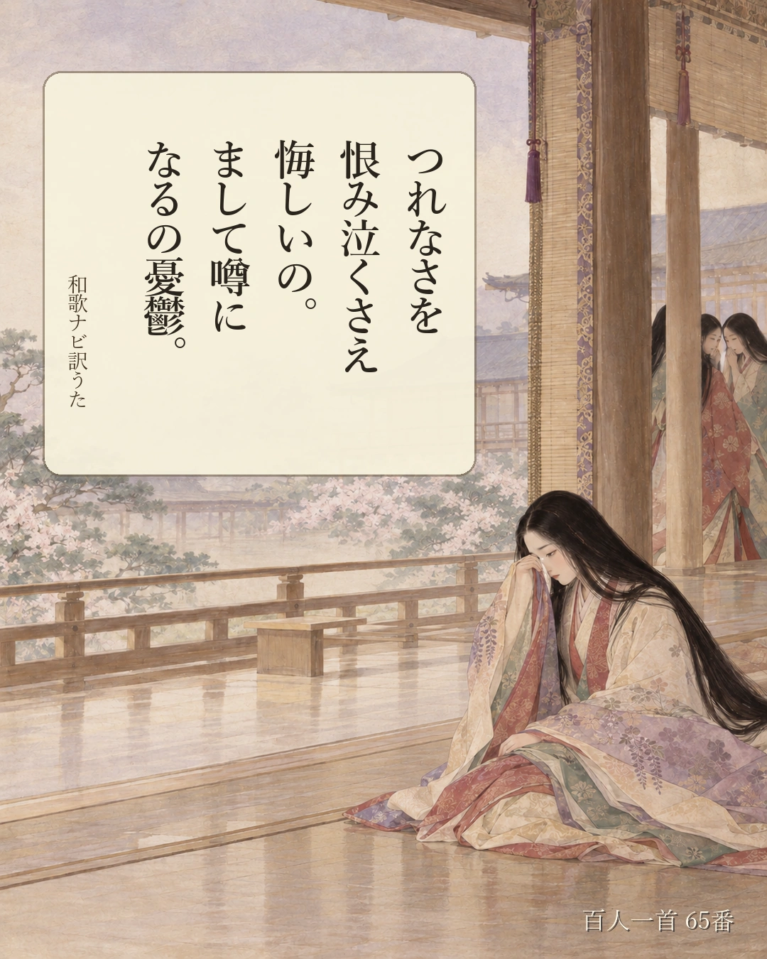 百人一首65番 訳うた:つれなさを/恨み泣くさえ/悔しいの。/まして噂に/なるの憂鬱。