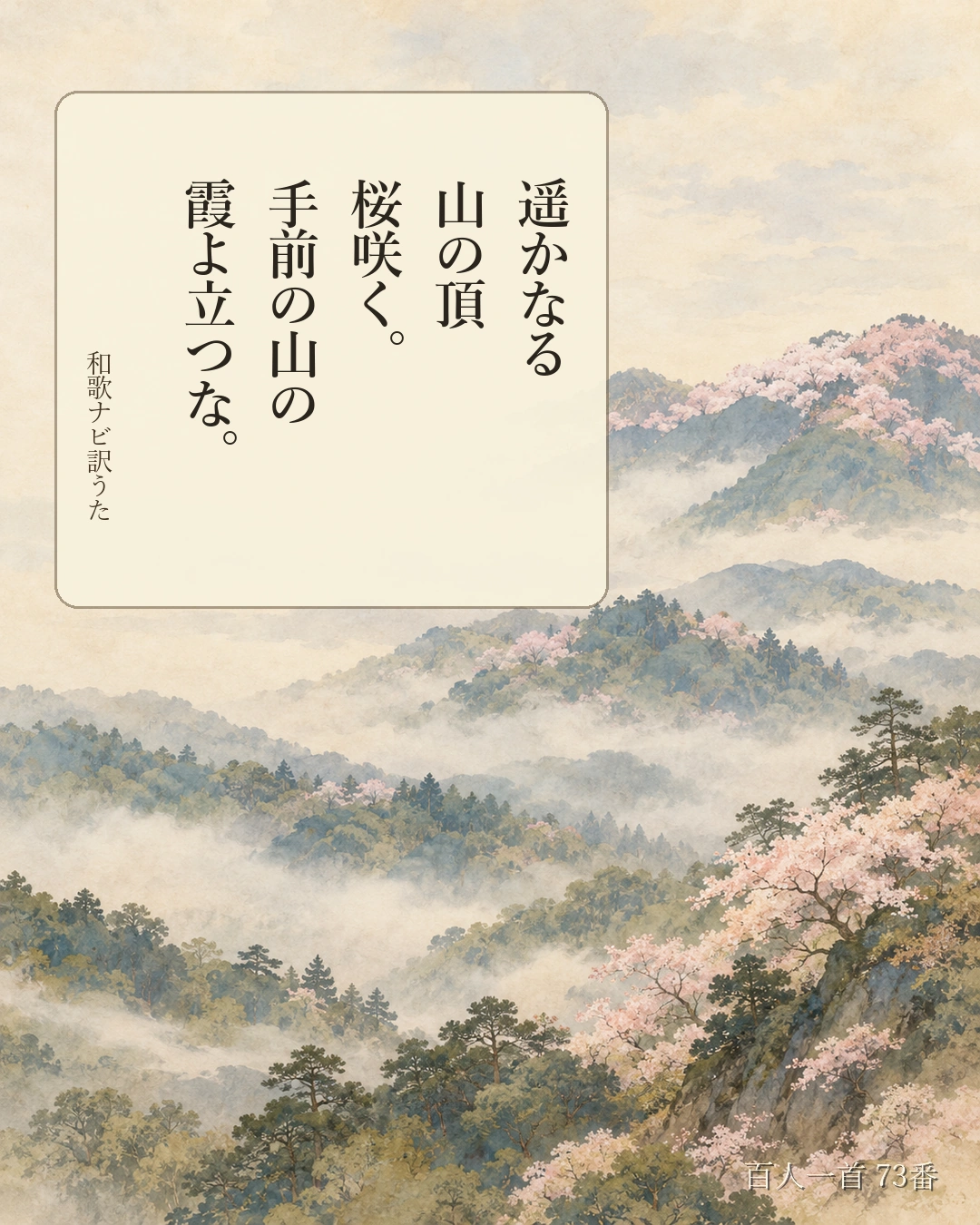 百人一首73番 訳うた：遥かなる／山の頂／桜咲く。／手前の山の／霞よ立つな。