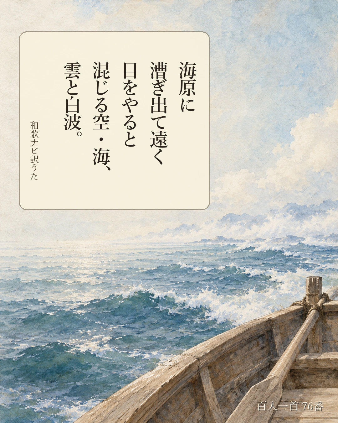 百人一首76番 訳うた：海原に／漕ぎ出て遠く／目をやると／混じる空・海、／雲と白波。